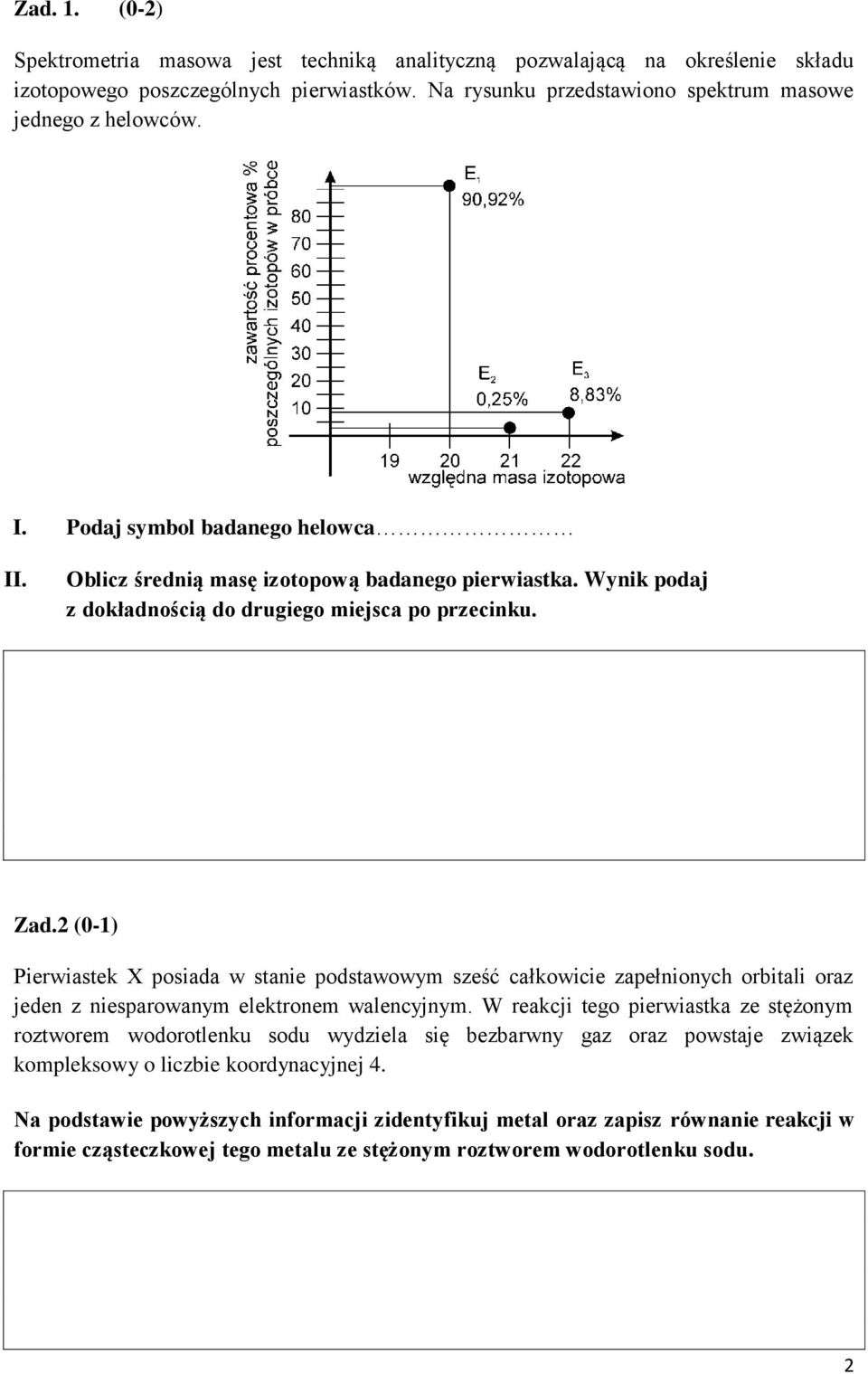 2 (0-1) Pierwiastek X posiada w stanie podstawowym sześć całkowicie zapełnionych orbitali oraz jeden z niesparowanym elektronem walencyjnym.