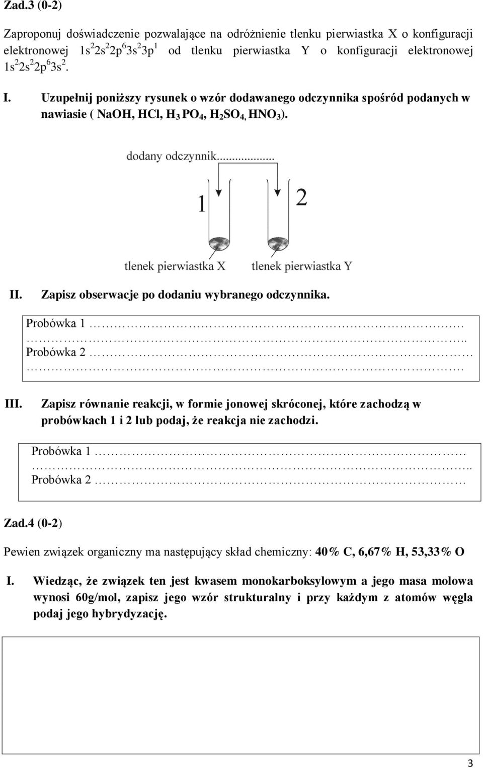 .. Probówka 2. III. Zapisz równanie reakcji, w formie jonowej skróconej, które zachodzą w probówkach 1 i 2 lub podaj, że reakcja nie zachodzi. Probówka 1.. Probówka 2 Zad.