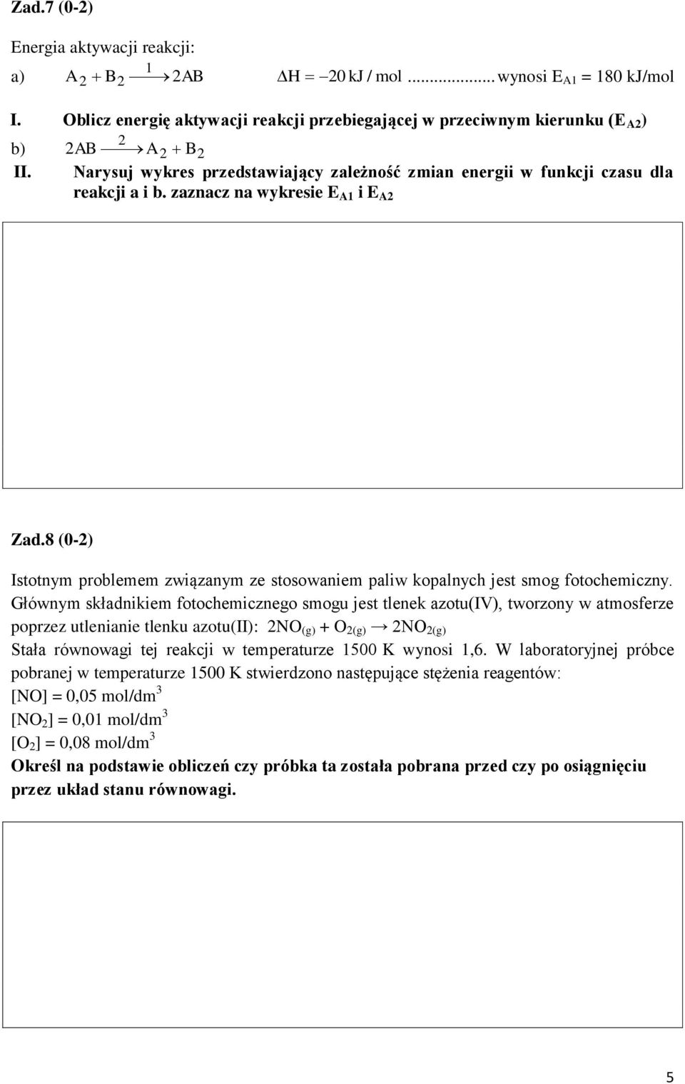 8 (0-2) Istotnym problemem związanym ze stosowaniem paliw kopalnych jest smog fotochemiczny.