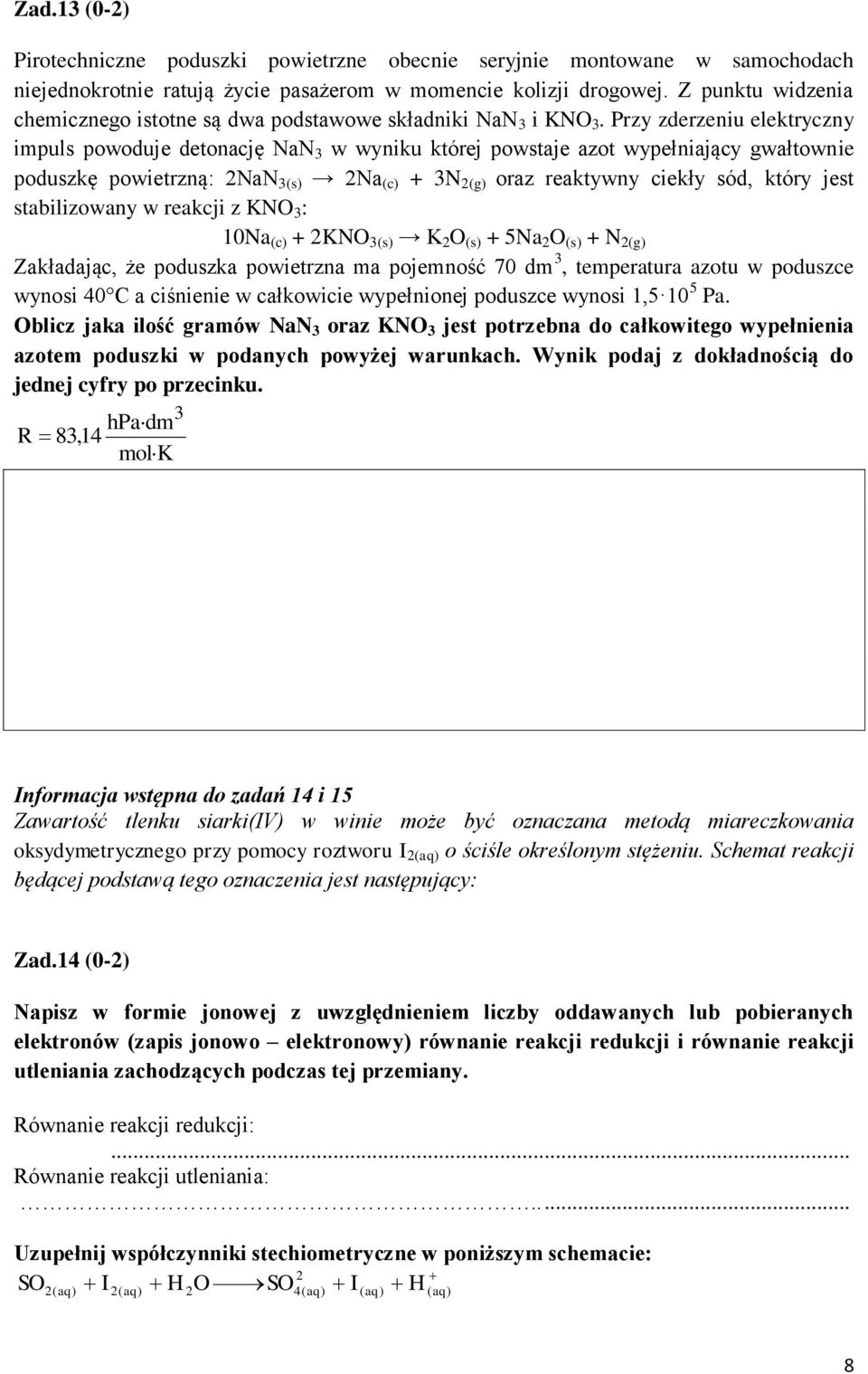 Przy zderzeniu elektryczny impuls powoduje detonację NaN 3 w wyniku której powstaje azot wypełniający gwałtownie poduszkę powietrzną: 2NaN 3(s) 2Na (c) + 3N 2(g) oraz reaktywny ciekły sód, który jest