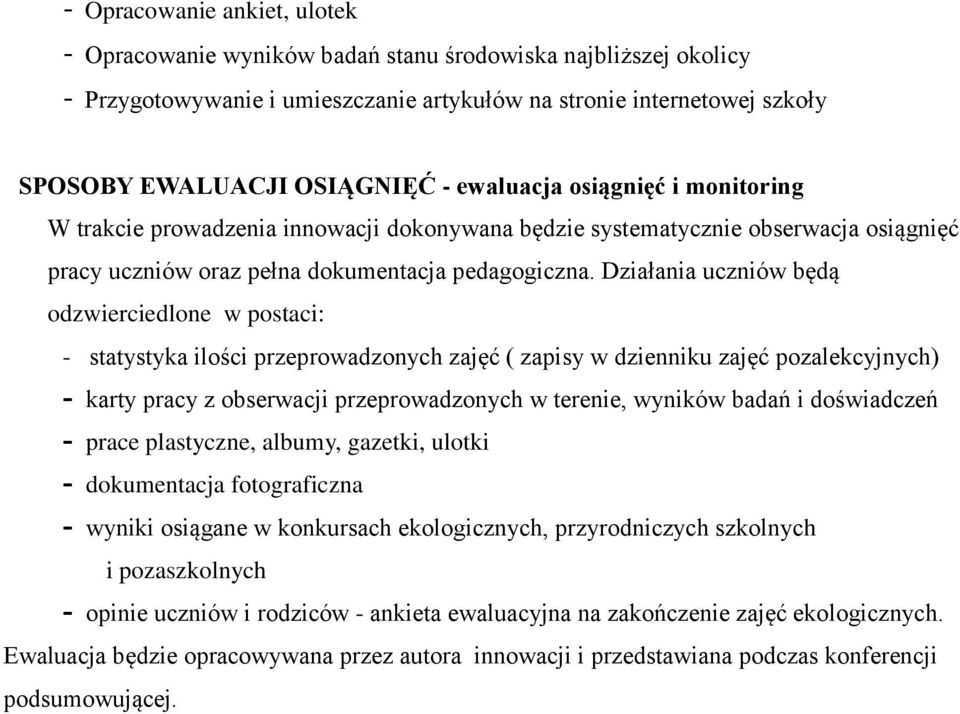 Działania uczniów będą odzwierciedlone w postaci: - statystyka ilości przeprowadzonych zajęć ( zapisy w dzienniku zajęć pozalekcyjnych) - karty pracy z obserwacji przeprowadzonych w terenie, wyników