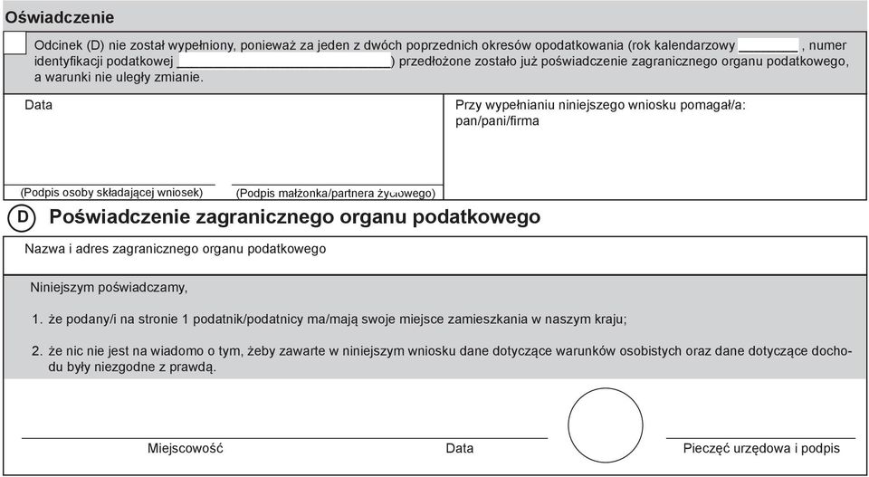 Data Przy wypełnianiu niniejszego wniosku pomagał/a: pan/pani/firma (Podpis osoby składającej wniosek) D (Podpis małżonka/partnera życiowego) Poświadczenie zagranicznego organu podatkowego Nazwa i