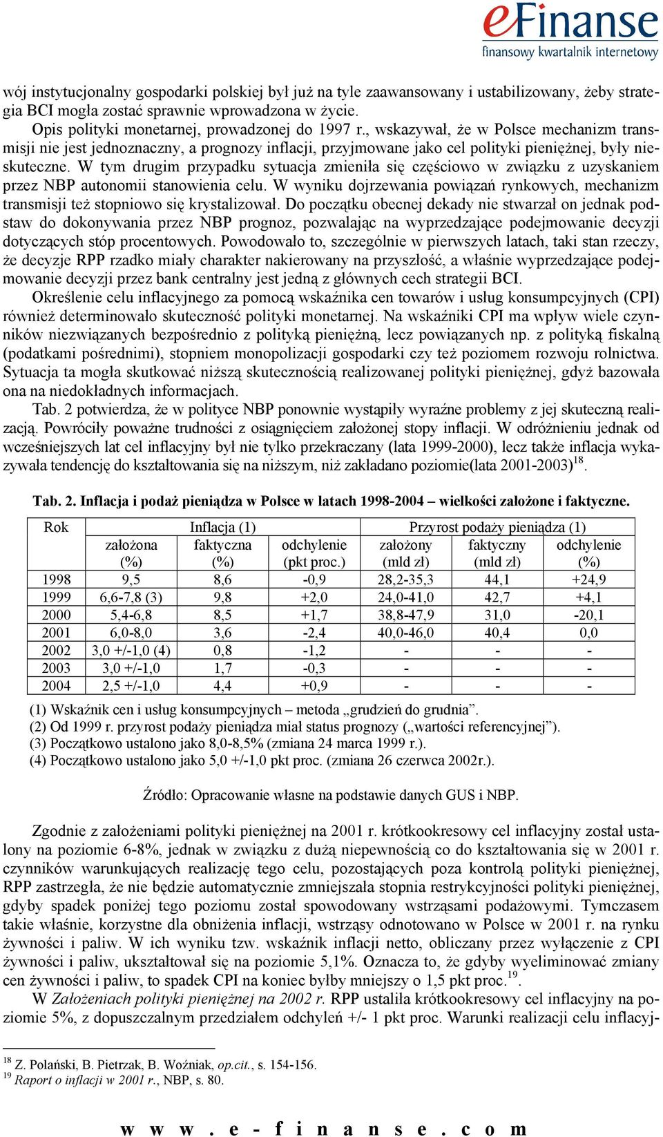 W tym drugim przypadku sytuacja zmieniła się częściowo w związku z uzyskaniem przez NBP autonomii stanowienia celu.