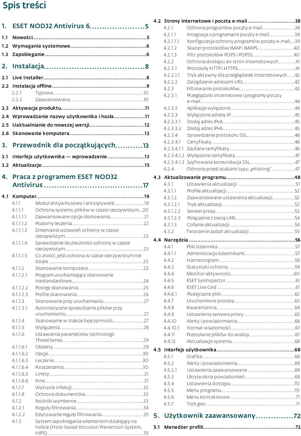 1 Interfejs...13 użytkownika wprowadzenie 3.2 Aktualizacje...15 4. Praca z programem ESET NOD32 Antivirus...17 4.2 Strony...38 internetowe i poczta e-mail 4.2.1 Ochrona...38 programów poczty e-mail 4.