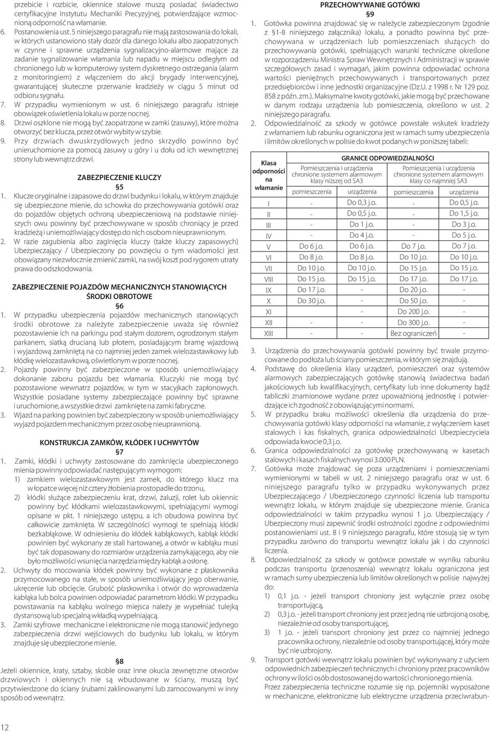 sygnalizowanie w³amania lub napadu w miejscu odleg³ym od chronionego lub w komputerowy system dyskretnego ostrzegania (alarm z monitoringiem) z w³¹czeniem do akcji brygady interwencyjnej,