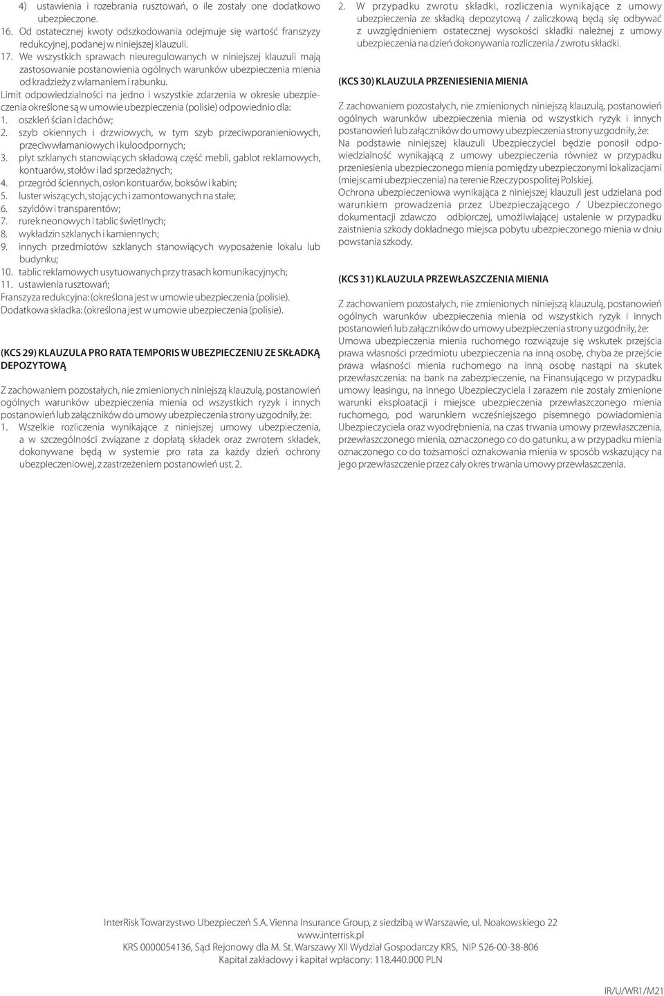 Limit odpowiedzialnoœci na jedno i wszystkie zdarzenia w okresie ubezpieczenia okreœlone s¹ w umowie ubezpieczenia (polisie) odpowiednio dla: 1. oszkleñ œcian i dachów; 2.