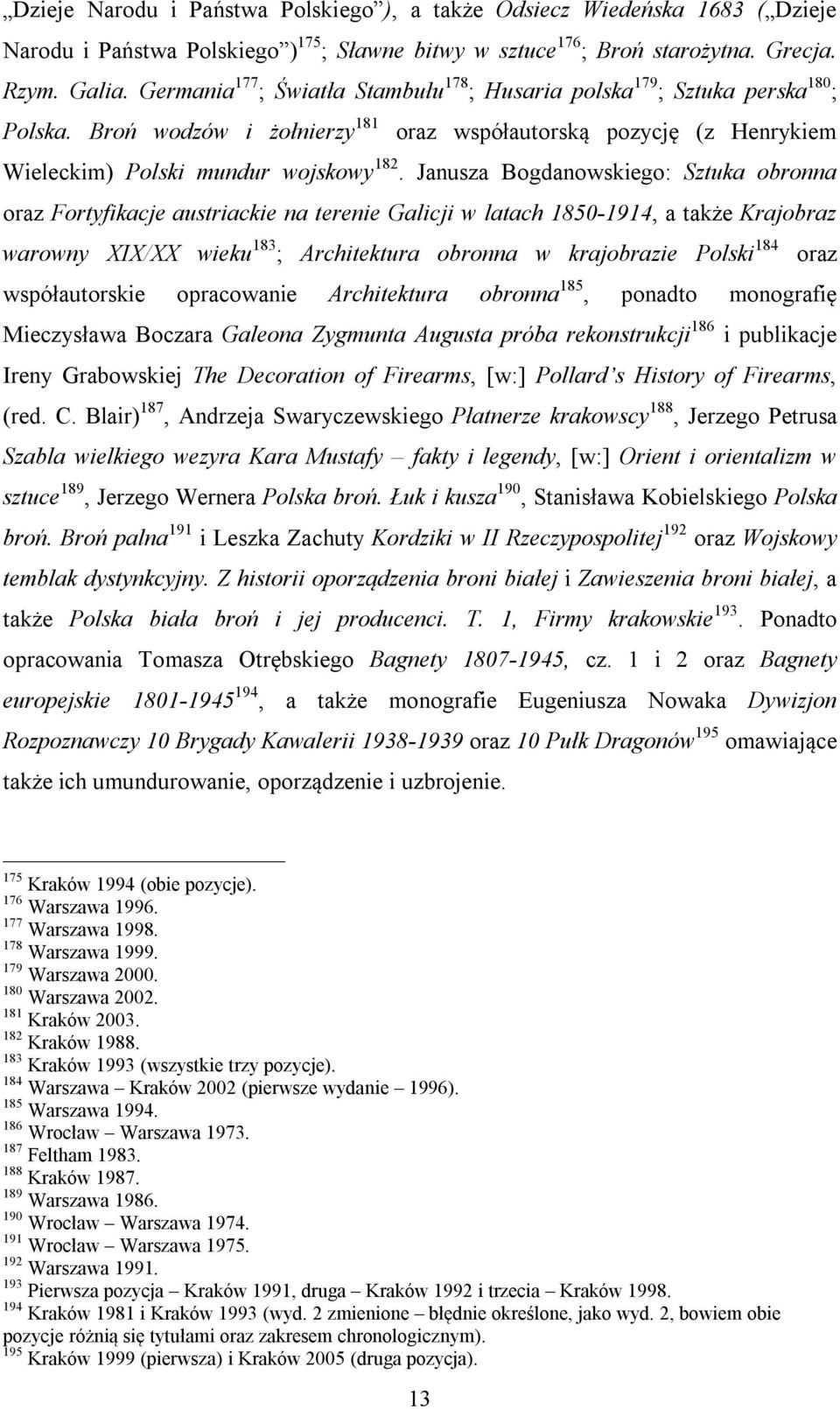 Janusza Bogdanowskiego: Sztuka obronna oraz Fortyfikacje austriackie na terenie Galicji w latach 1850-1914, a także Krajobraz warowny XIX/XX wieku 183 ; Architektura obronna w krajobrazie Polski 184