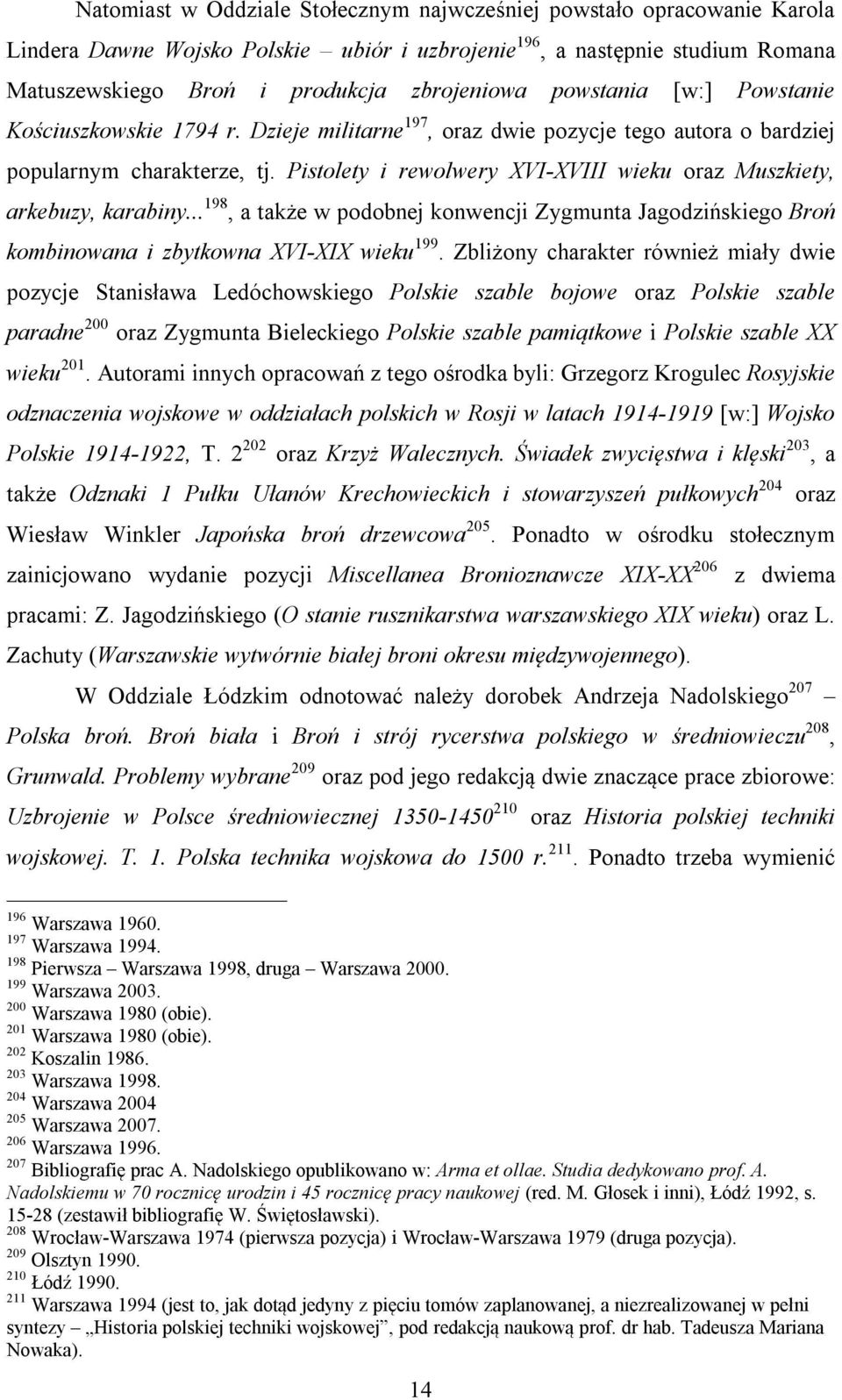 Pistolety i rewolwery XVI-XVIII wieku oraz Muszkiety, arkebuzy, karabiny... 198, a także w podobnej konwencji Zygmunta Jagodzińskiego Broń kombinowana i zbytkowna XVI-XIX wieku 199.