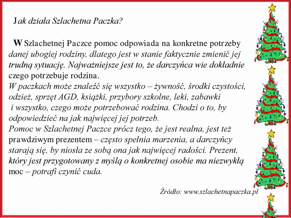 W paczkach może znaleźć się wszystko żywność, środki czystości, odzież, sprzęt AGD, książki, przybory szkolne, leki, zabawki i wszystko, czego może potrzebować rodzina.