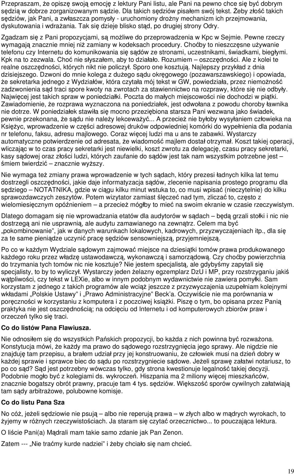 Zgadzam się z Pani propozycjami, są możliwe do przeprowadzenia w Kpc w Sejmie. Pewne rzeczy wymagają znacznie mniej niż zamiany w kodeksach procedury.