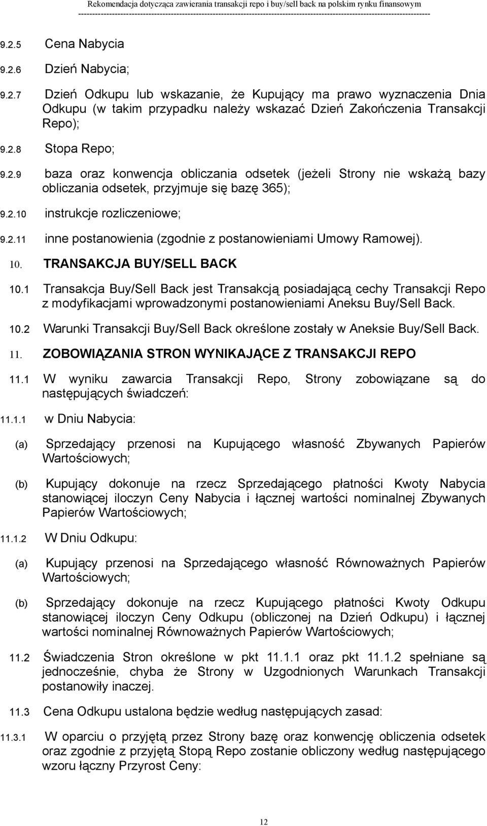 10. TRANSAKCJA BUY/SELL BACK 10.1 Transakcja Buy/Sell Back jest Transakcją posiadającą cechy Transakcji Repo z modyfikacjami wprowadzonymi postanowieniami Aneksu Buy/Sell Back. 10.2 Warunki Transakcji Buy/Sell Back określone zostały w Aneksie Buy/Sell Back.