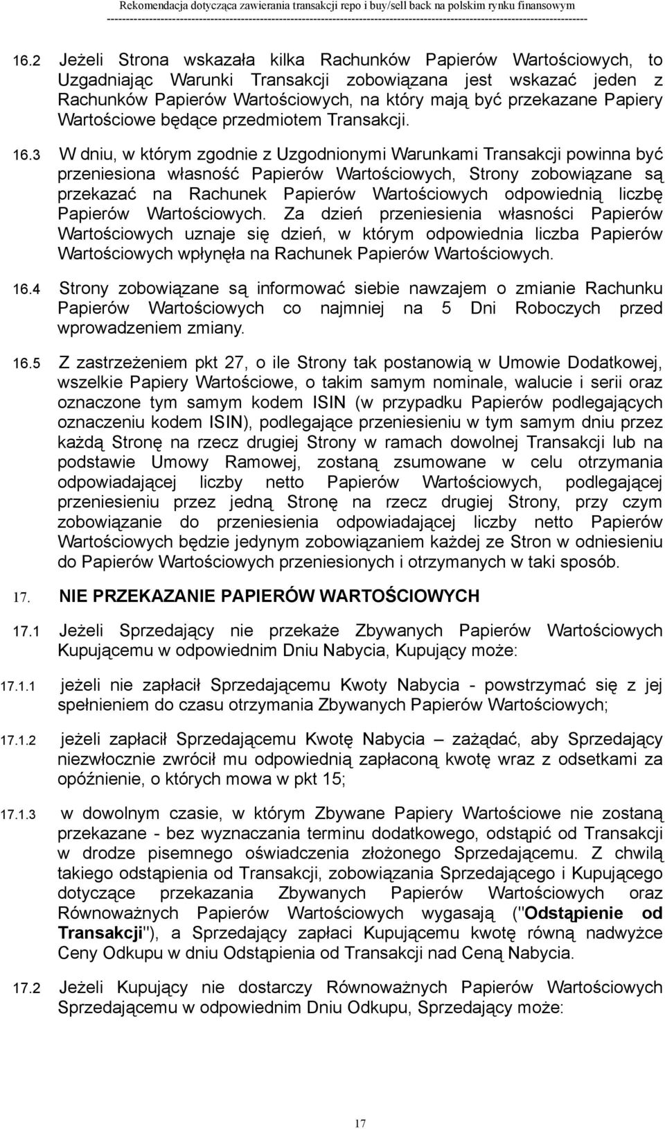 3 W dniu, w którym zgodnie z Uzgodnionymi Warunkami Transakcji powinna być przeniesiona własność Papierów Wartościowych, Strony zobowiązane są przekazać na Rachunek Papierów Wartościowych odpowiednią