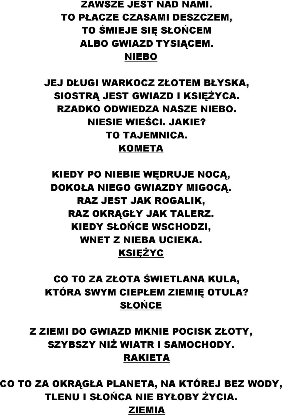 KOMETA KIEDY PO NIEBIE WĘDRUJE NOCĄ, DOKOŁA NIEGO GWIAZDY MIGOCĄ. RAZ JEST JAK ROGALIK, RAZ OKRĄGŁY JAK TALERZ. KIEDY SŁOŃCE WSCHODZI, WNET Z NIEBA UCIEKA.