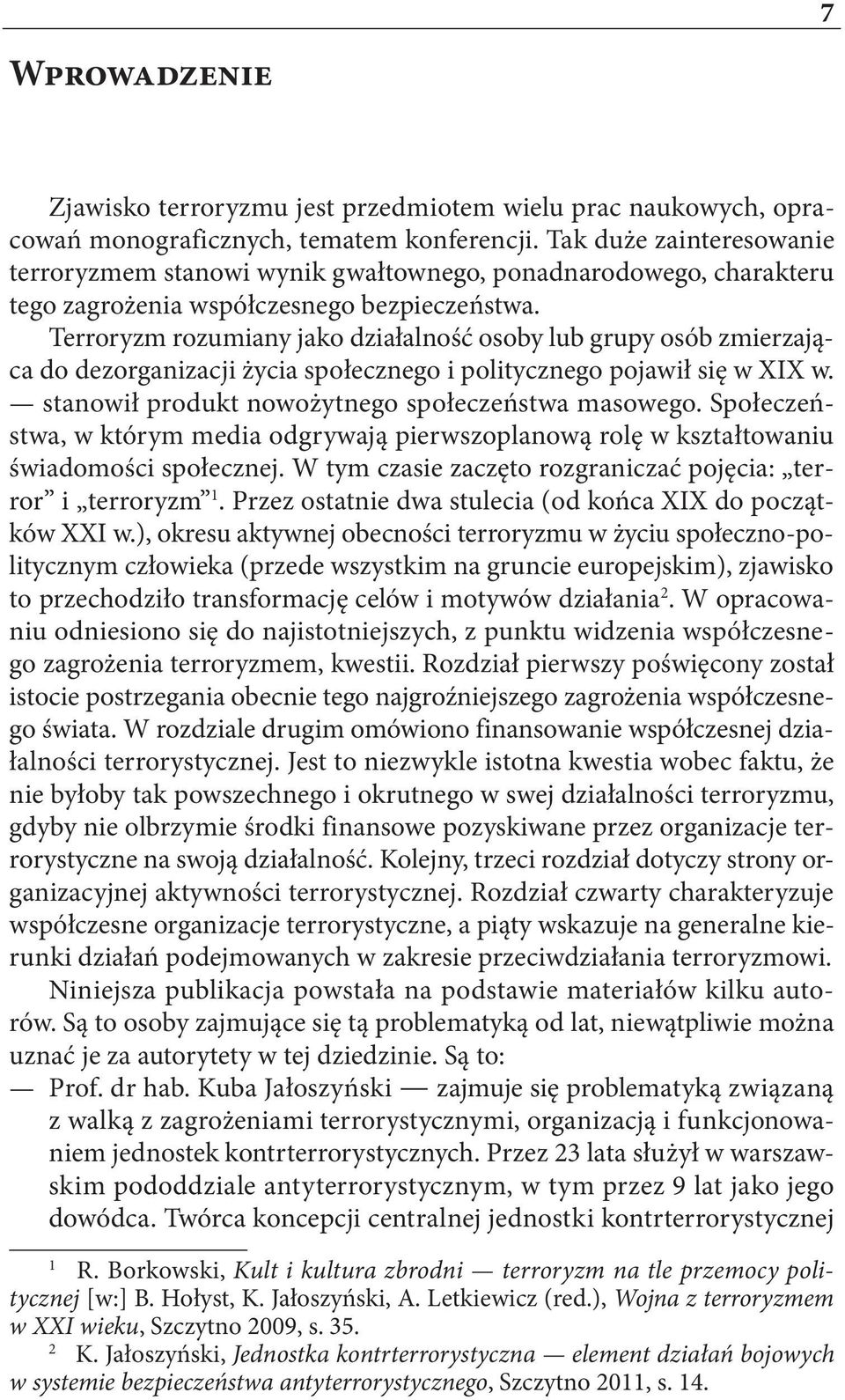 Terroryzm rozumiany jako działalność osoby lub grupy osób zmierzająca do dezorganizacji życia społecznego i politycznego pojawił się w XIX w. stanowił produkt nowożytnego społeczeństwa masowego.