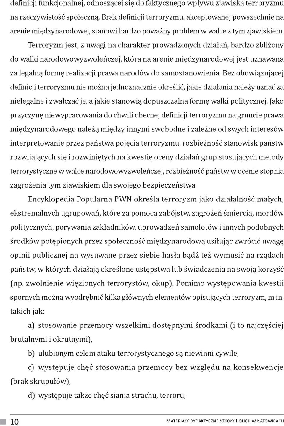 Terroryzm jest, z uwagi na charakter prowadzonych działań, bardzo zbliżony do walki narodowowyzwoleńczej, która na arenie międzynarodowej jest uznawana za legalną formę realizacji prawa narodów do