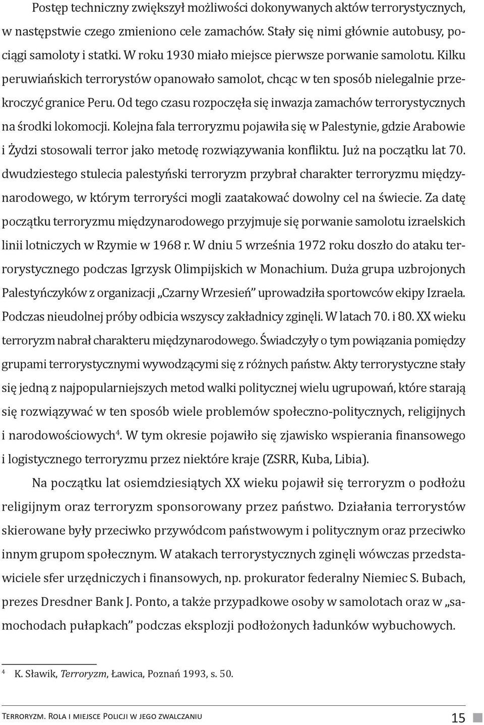 Od tego czasu rozpoczęła się inwazja zamachów terrorystycznych na środki lokomocji.