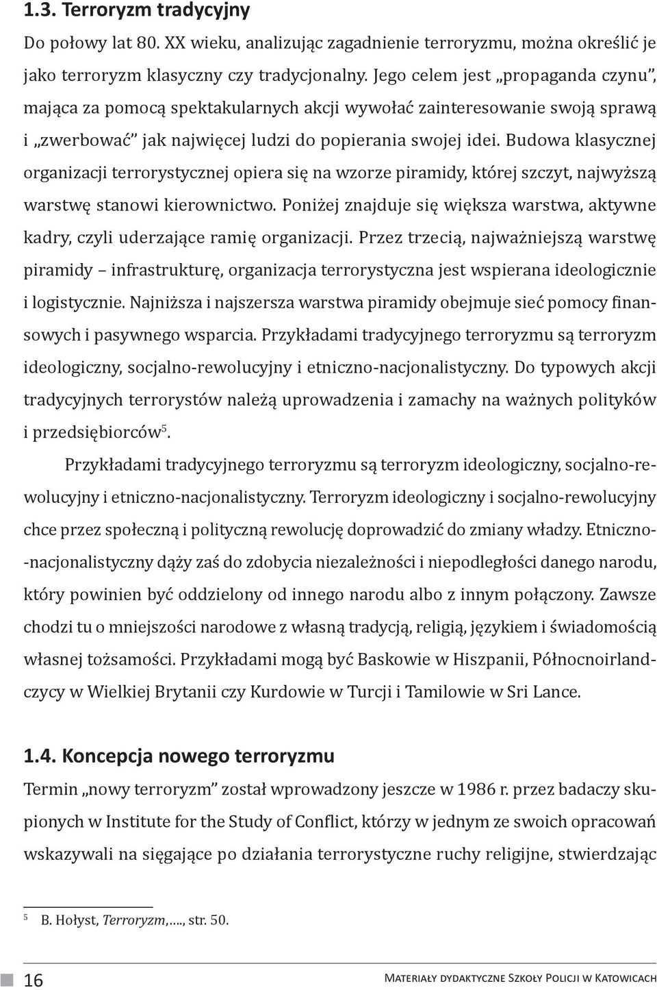 Budowa klasycznej organizacji terrorystycznej opiera się na wzorze piramidy, której szczyt, najwyższą warstwę stanowi kierownictwo.