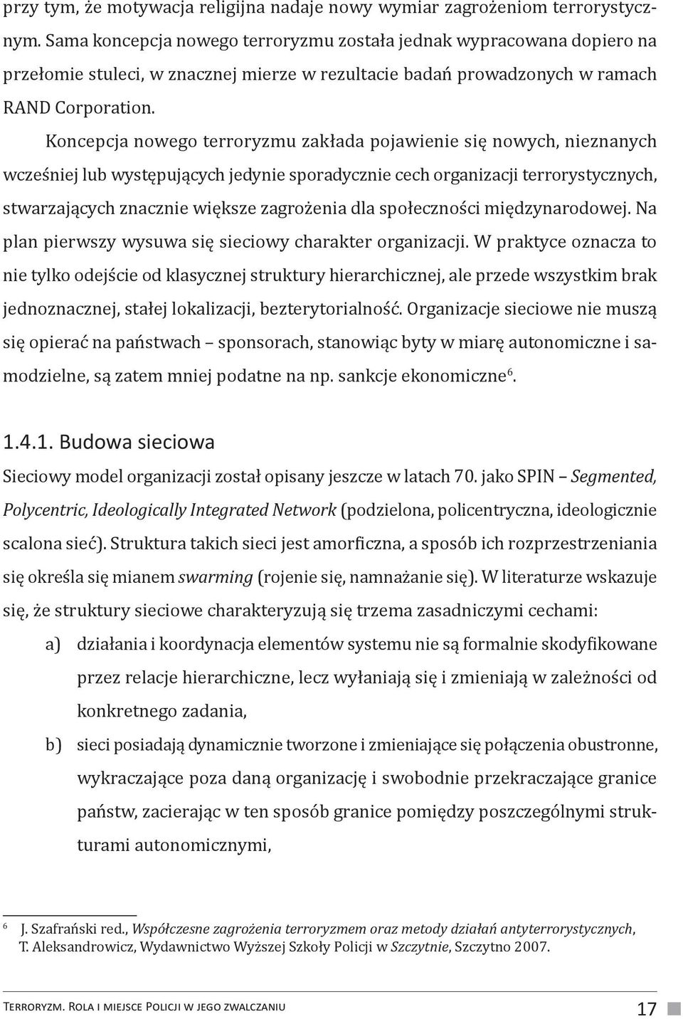 Koncepcja nowego terroryzmu zakłada pojawienie się nowych, nieznanych wcześniej lub występujących jedynie sporadycznie cech organizacji terrorystycznych, stwarzających znacznie większe zagrożenia dla