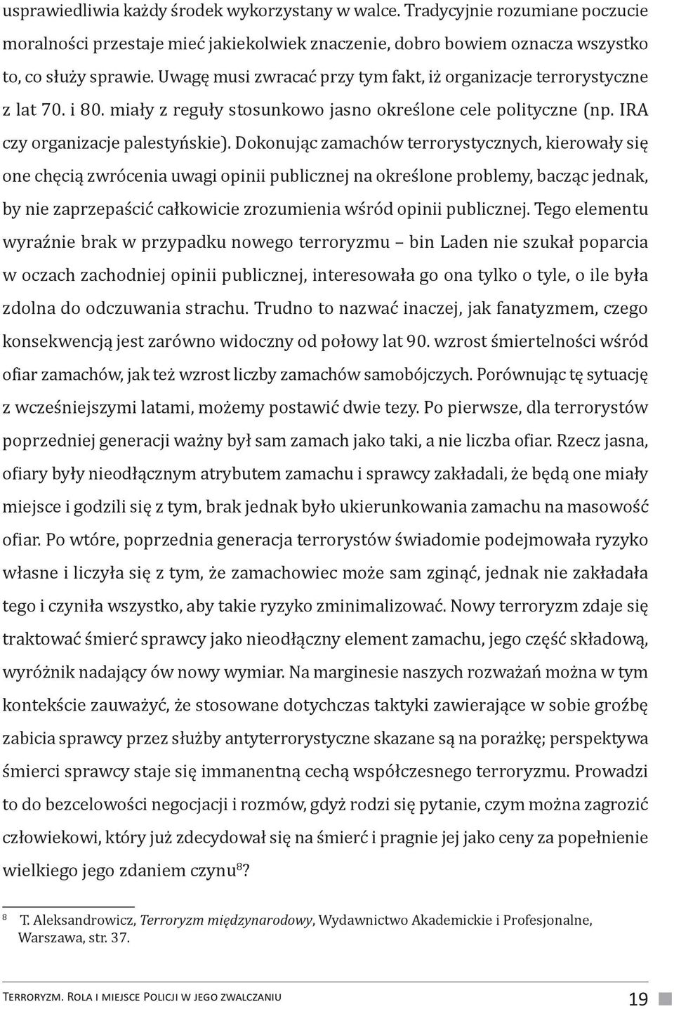 Dokonując zamachów terrorystycznych, kierowały się one chęcią zwrócenia uwagi opinii publicznej na określone problemy, bacząc jednak, by nie zaprzepaścić całkowicie zrozumienia wśród opinii