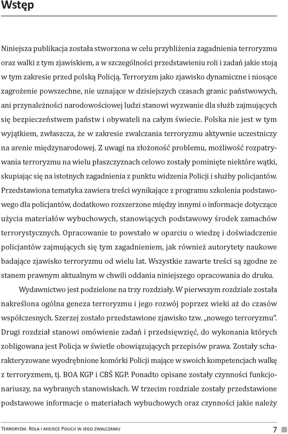 Terroryzm jako zjawisko dynamiczne i niosące zagrożenie powszechne, nie uznające w dzisiejszych czasach granic państwowych, ani przynależności narodowościowej ludzi stanowi wyzwanie dla służb