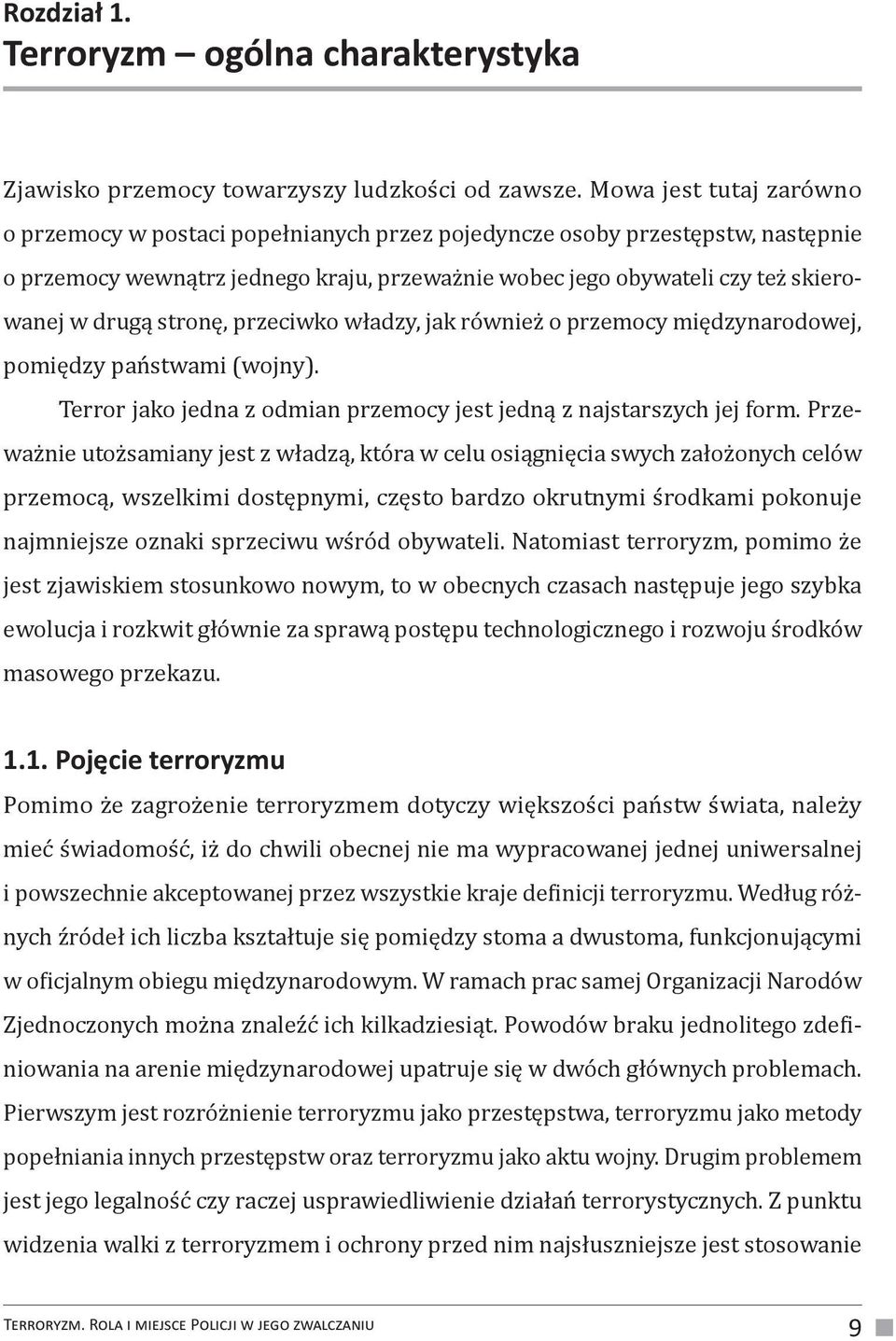 stronę, przeciwko władzy, jak również o przemocy międzynarodowej, pomiędzy państwami (wojny). Terror jako jedna z odmian przemocy jest jedną z najstarszych jej form.