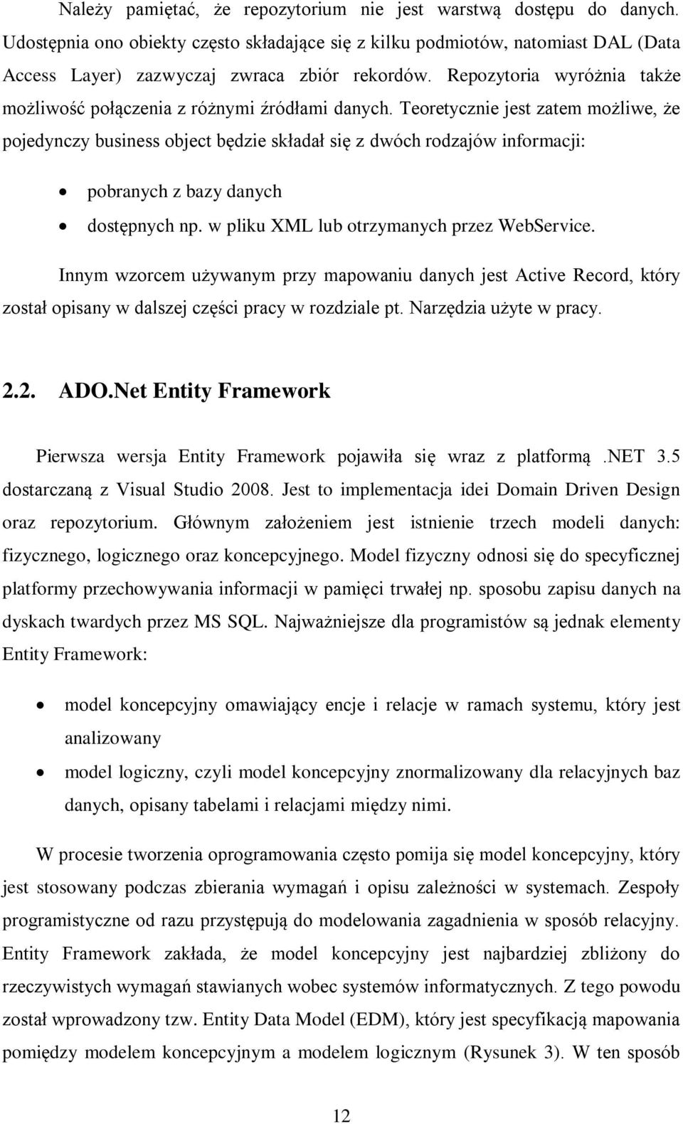 Teoretycznie jest zatem możliwe, że pojedynczy business object będzie składał się z dwóch rodzajów informacji: pobranych z bazy danych dostępnych np. w pliku XML lub otrzymanych przez WebService.