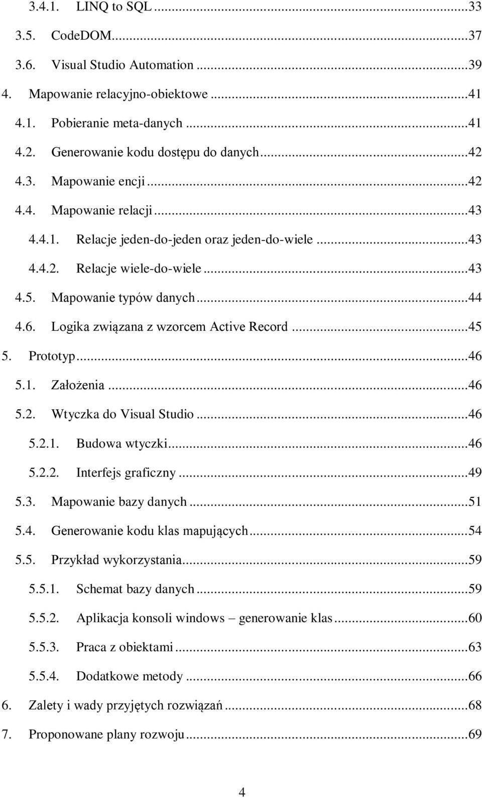 Logika związana z wzorcem Active Record... 45 5. Prototyp... 46 5.1. Założenia... 46 5.2. Wtyczka do Visual Studio... 46 5.2.1. Budowa wtyczki... 46 5.2.2. Interfejs graficzny... 49 5.3.