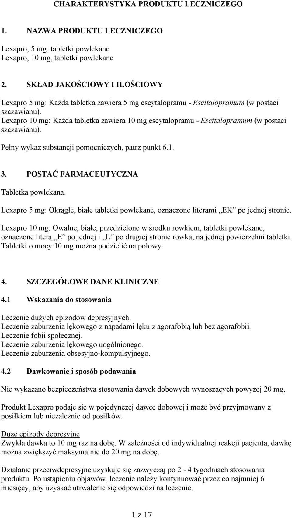 Lexapro 10 mg: Każda tabletka zawiera 10 mg escytalopramu - Escitalopramum (w postaci szczawianu). Pełny wykaz substancji pomocniczych, patrz punkt 6.1. 3. POSTAĆ FARMACEUTYCZNA Tabletka powlekana.