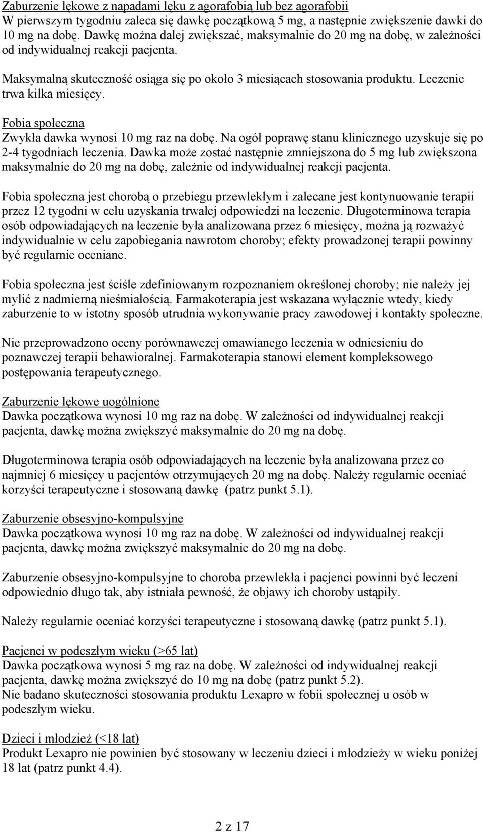 Leczenie trwa kilka miesięcy. Fobia społeczna Zwykła dawka wynosi 10 mg raz na dobę. Na ogół poprawę stanu klinicznego uzyskuje się po 2-4 tygodniach leczenia.