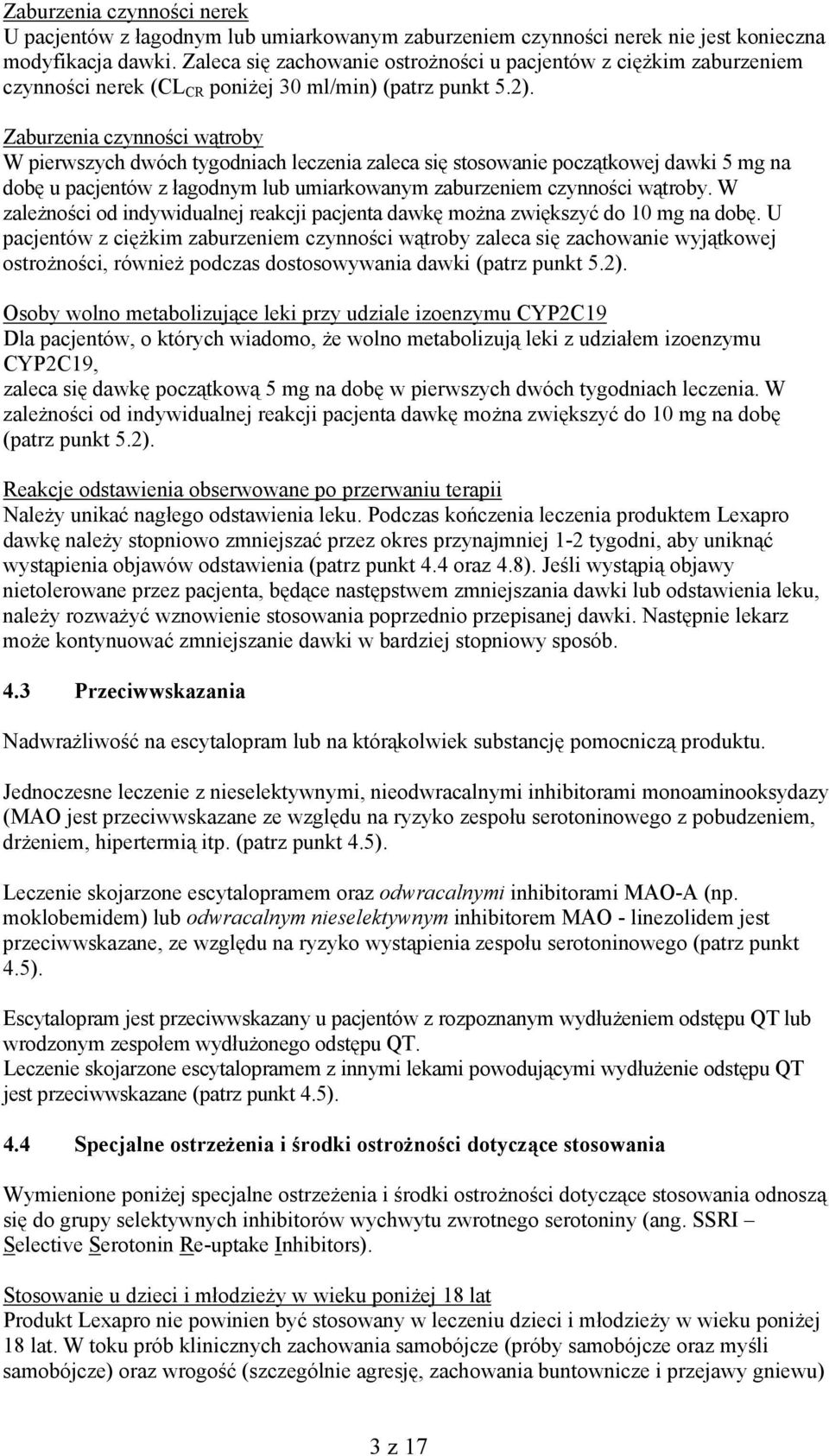 Zaburzenia czynności wątroby W pierwszych dwóch tygodniach leczenia zaleca się stosowanie początkowej dawki 5 mg na dobę u pacjentów z łagodnym lub umiarkowanym zaburzeniem czynności wątroby.