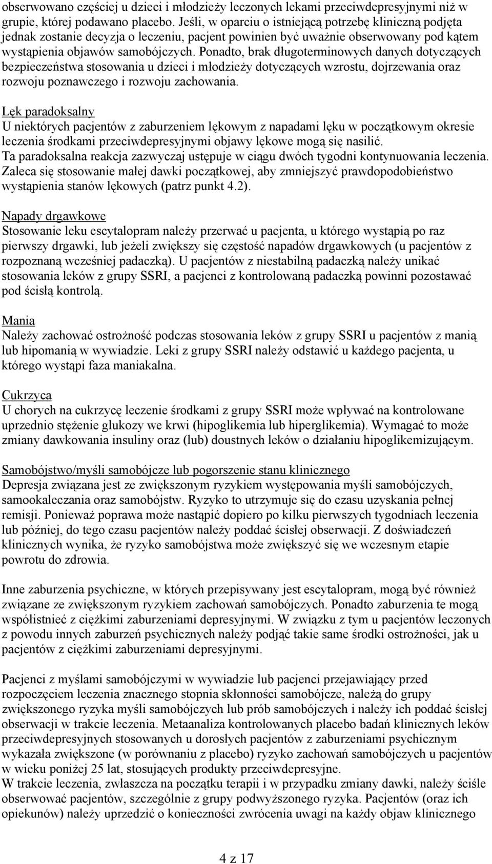 Ponadto, brak długoterminowych danych dotyczących bezpieczeństwa stosowania u dzieci i młodzieży dotyczących wzrostu, dojrzewania oraz rozwoju poznawczego i rozwoju zachowania.