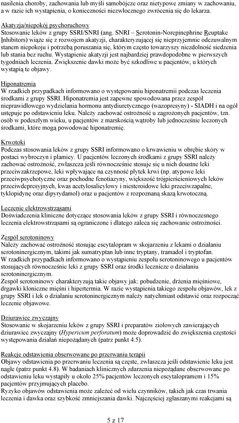 SNRI Serotonin-Norepinephrine Reuptake Inhibitors) wiąże się z rozwojem akatyzji, charakteryzującej się nieprzyjemnie odczuwalnym stanem niepokoju i potrzebą poruszania się, którym często towarzyszy