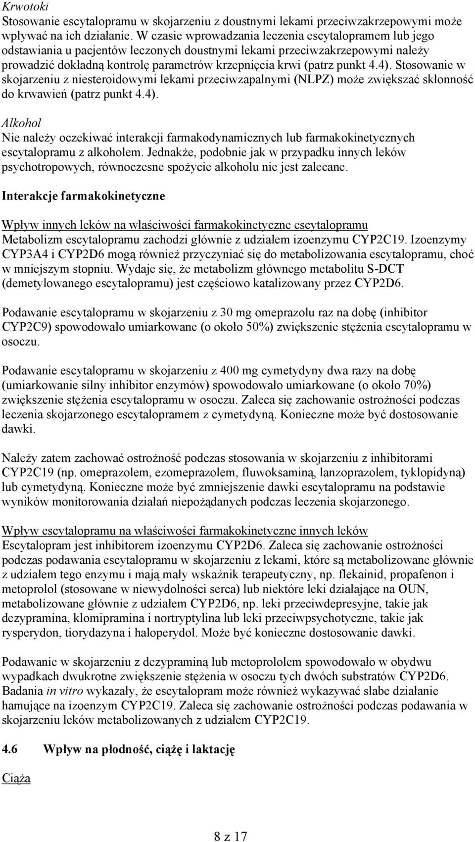 punkt 4.4). Stosowanie w skojarzeniu z niesteroidowymi lekami przeciwzapalnymi (NLPZ) może zwiększać skłonność do krwawień (patrz punkt 4.4). Alkohol Nie należy oczekiwać interakcji farmakodynamicznych lub farmakokinetycznych escytalopramu z alkoholem.