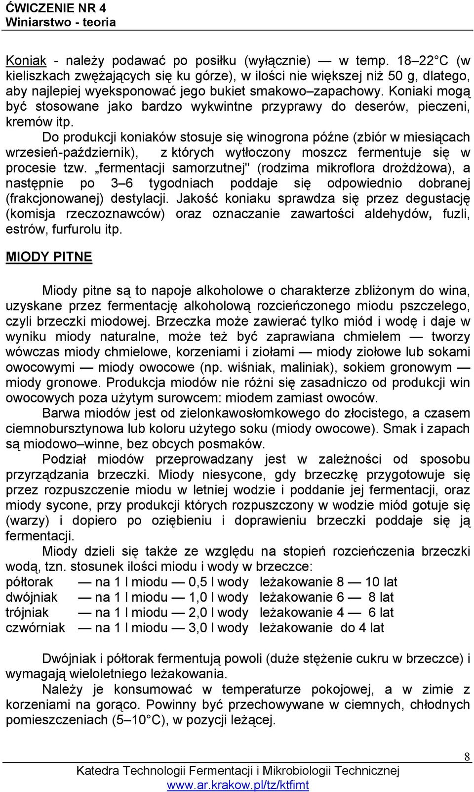 Koniaki mogą być stosowane jako bardzo wykwintne przyprawy do deserów, pieczeni, kremów itp.