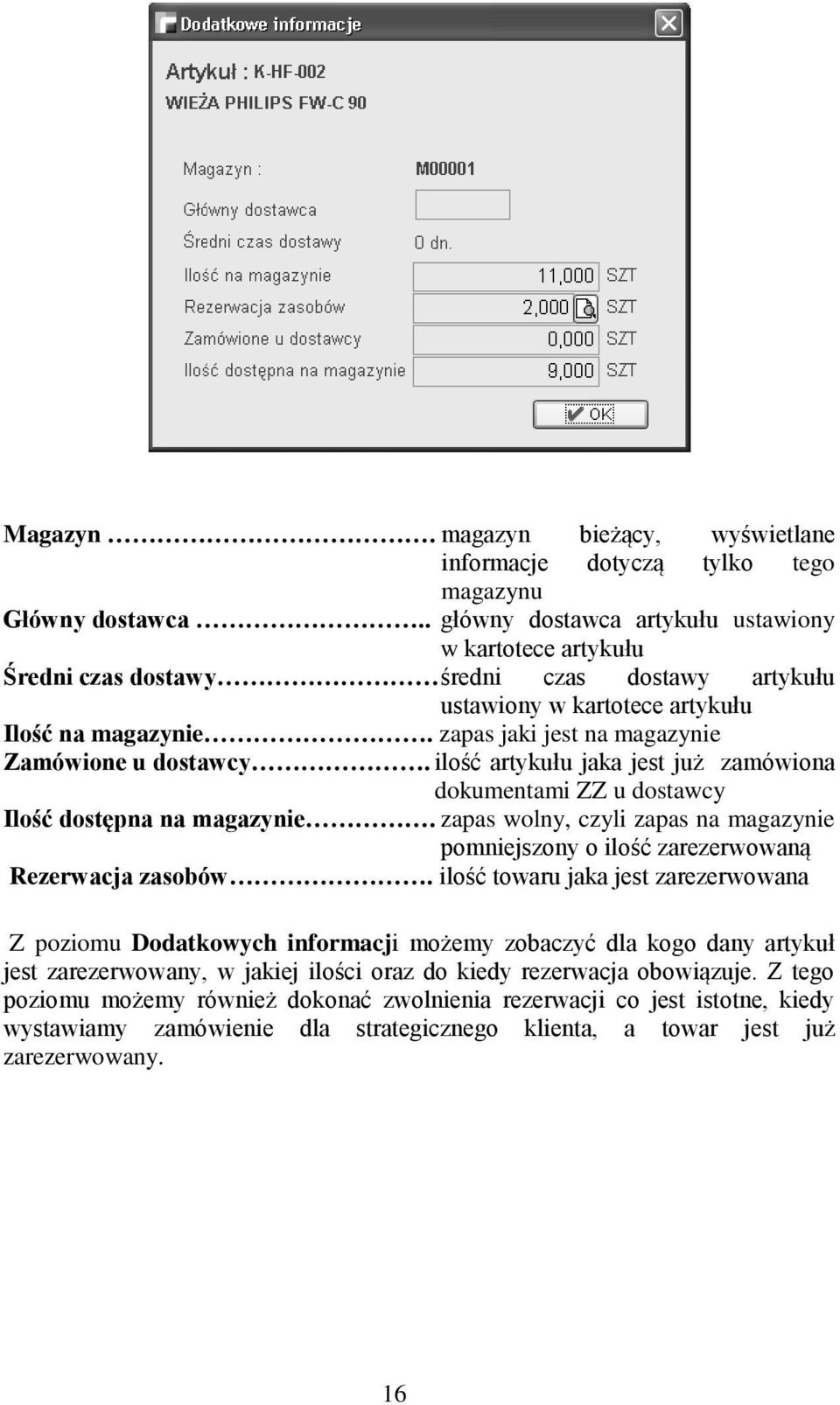 zapas jaki jest na magazynie Zamówione u dostawcy. ilość artykułu jaka jest już zamówiona dokumentami ZZ u dostawcy Ilość dostępna na magazynie.