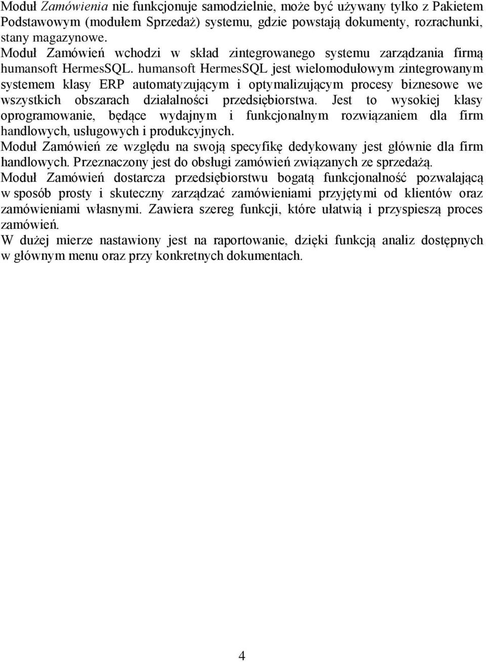 humansoft HermesSQL jest wielomodułowym zintegrowanym systemem klasy ERP automatyzującym i optymalizującym procesy biznesowe we wszystkich obszarach działalności przedsiębiorstwa.