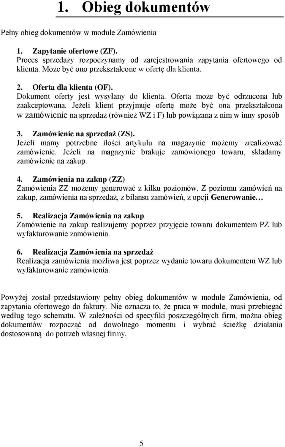 Jeżeli klient przyjmuje ofertę może być ona przekształcona w zamówienie na sprzedaż (również WZ i F) lub powiązana z nim w inny sposób 3. Zamówienie na sprzedaż (ZS).