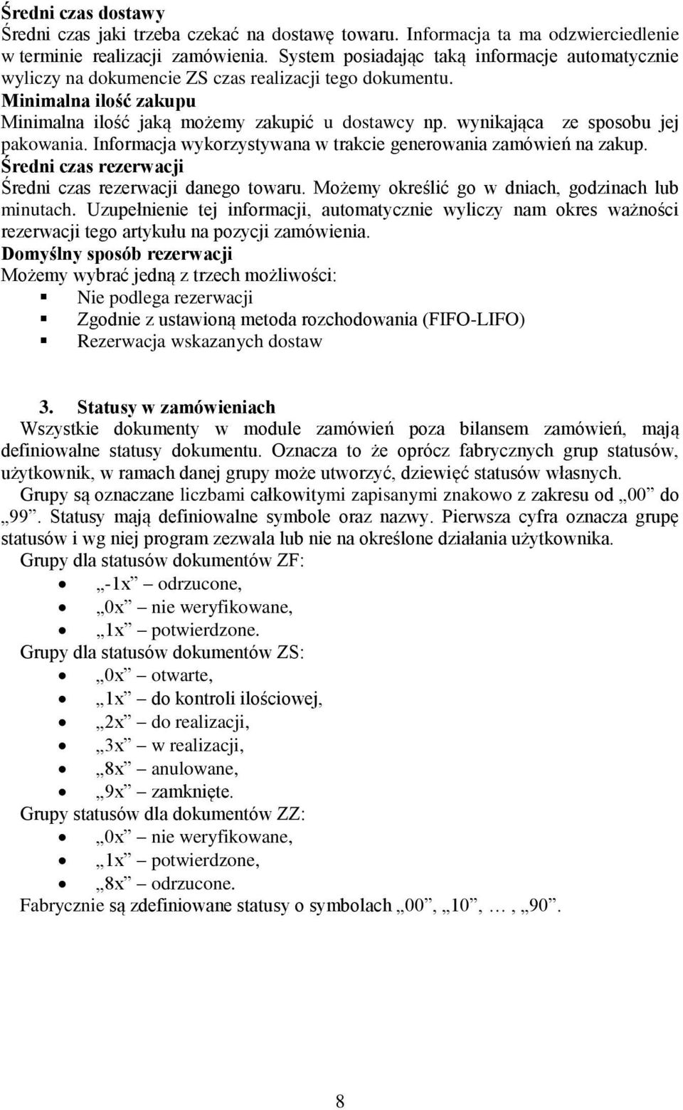 wynikająca ze sposobu jej pakowania. Informacja wykorzystywana w trakcie generowania zamówień na zakup. Średni czas rezerwacji Średni czas rezerwacji danego towaru.