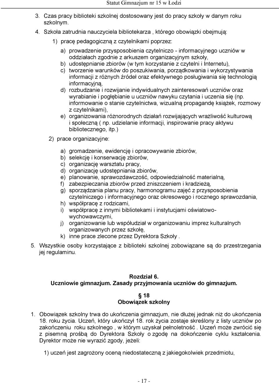 zgodnie z arkuszem organizacyjnym szkoły, b) udostępnianie zbiorów (w tym korzystanie z czytelni i Internetu), c) tworzenie warunków do poszukiwania, porządkowania i wykorzystywania informacji z