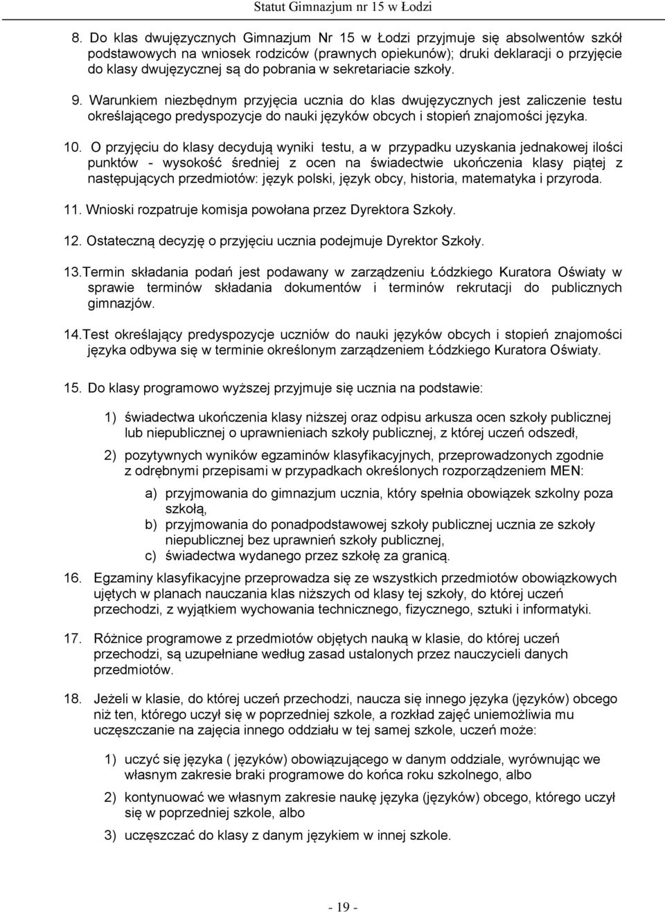 10. O przyjęciu do klasy decydują wyniki testu, a w przypadku uzyskania jednakowej ilości punktów - wysokość średniej z ocen na świadectwie ukończenia klasy piątej z następujących przedmiotów: język