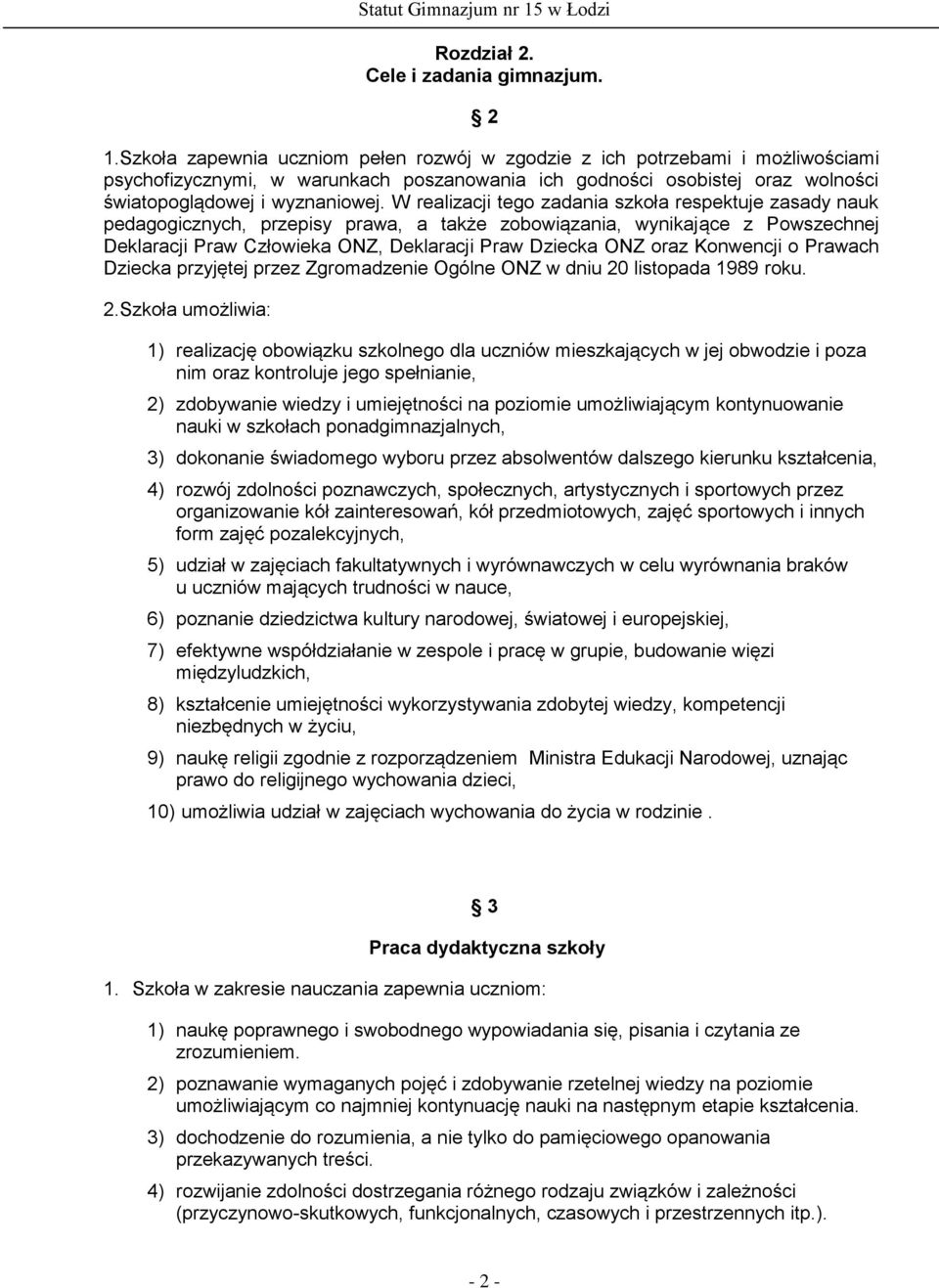 W realizacji tego zadania szkoła respektuje zasady nauk pedagogicznych, przepisy prawa, a także zobowiązania, wynikające z Powszechnej Deklaracji Praw Człowieka ONZ, Deklaracji Praw Dziecka ONZ oraz