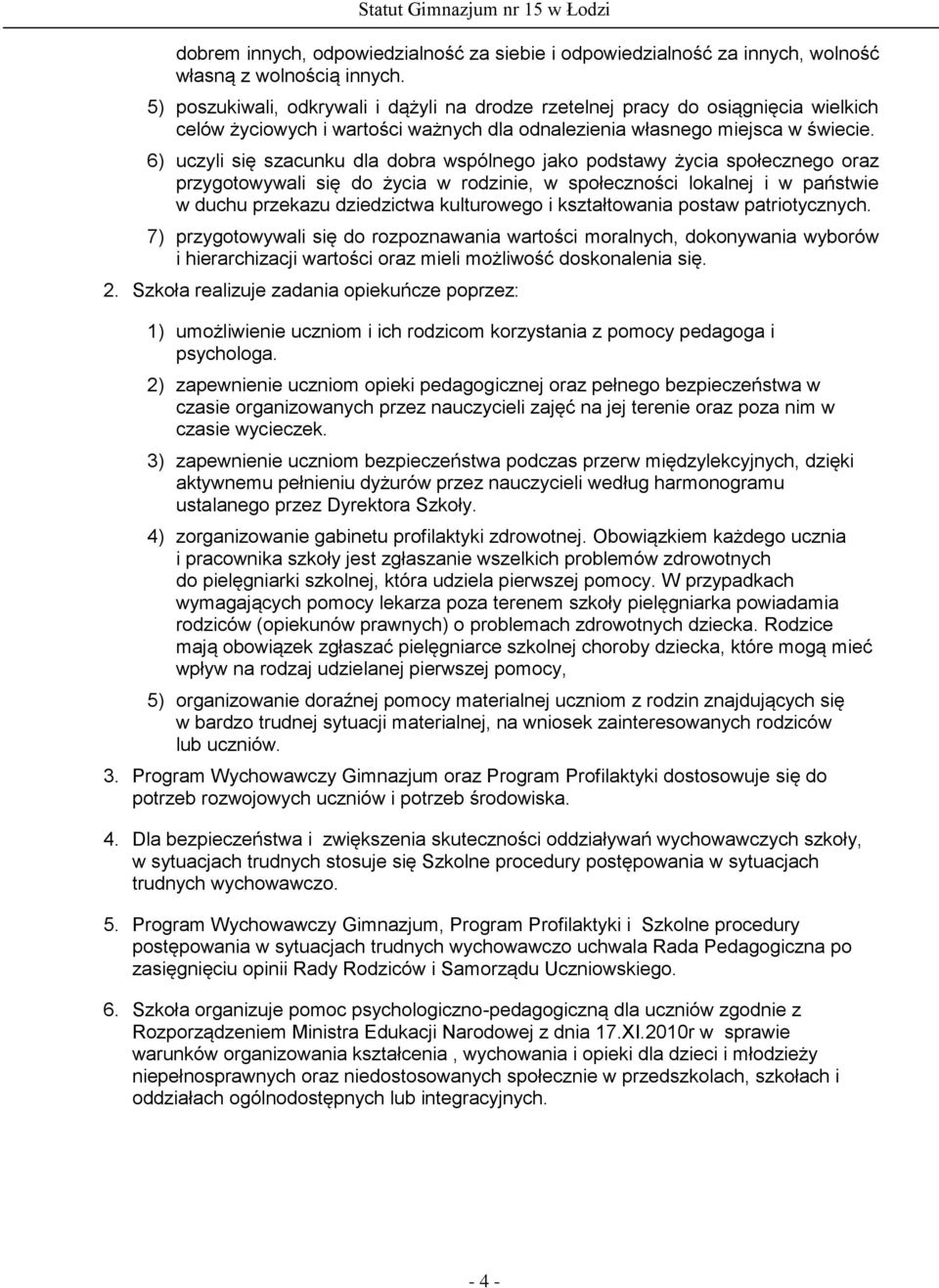 6) uczyli się szacunku dla dobra wspólnego jako podstawy życia społecznego oraz przygotowywali się do życia w rodzinie, w społeczności lokalnej i w państwie w duchu przekazu dziedzictwa kulturowego i