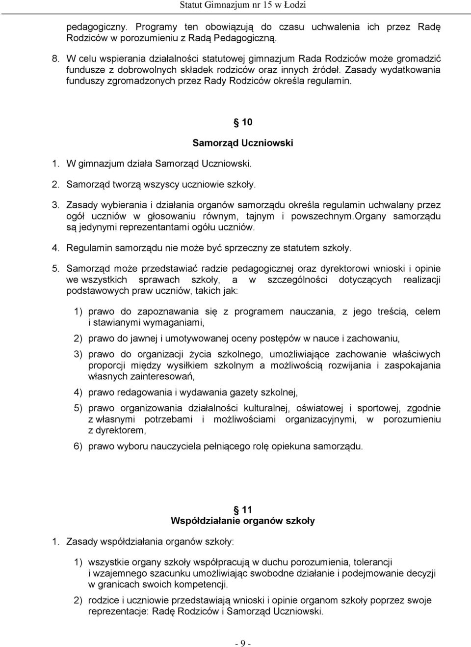 Zasady wydatkowania funduszy zgromadzonych przez Rady Rodziców określa regulamin. 10 Samorząd Uczniowski 1. W gimnazjum działa Samorząd Uczniowski. 2. Samorząd tworzą wszyscy uczniowie szkoły. 3.