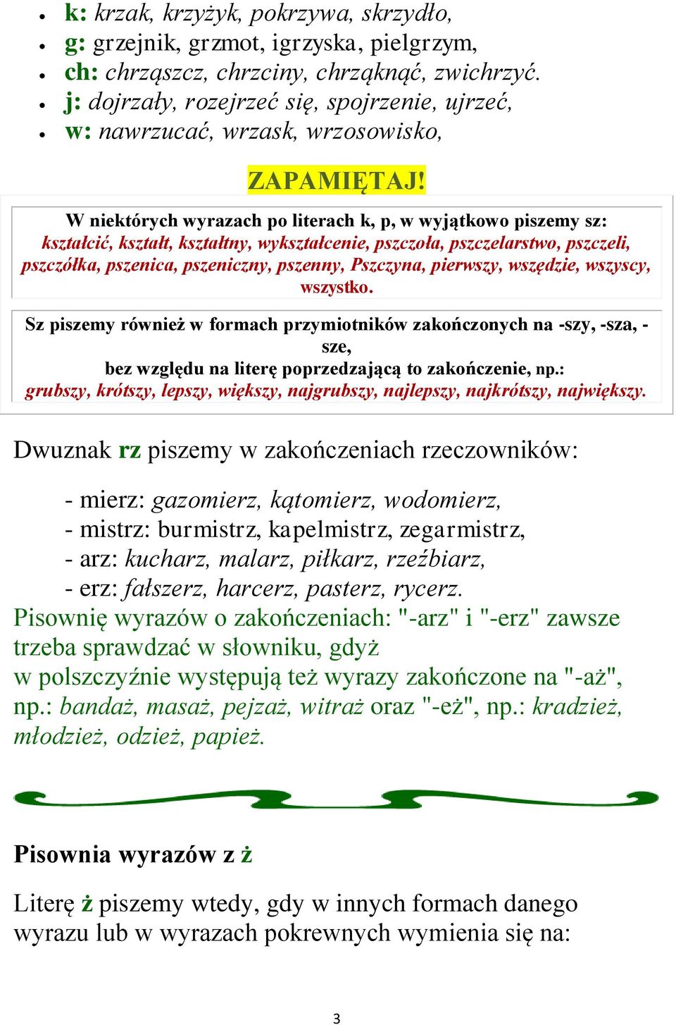 W niektórych wyrazach po literach k, p, w wyjątkowo piszemy sz: kształcić, kształt, kształtny, wykształcenie, pszczoła, pszczelarstwo, pszczeli, pszczółka, pszenica, pszeniczny, pszenny, Pszczyna,