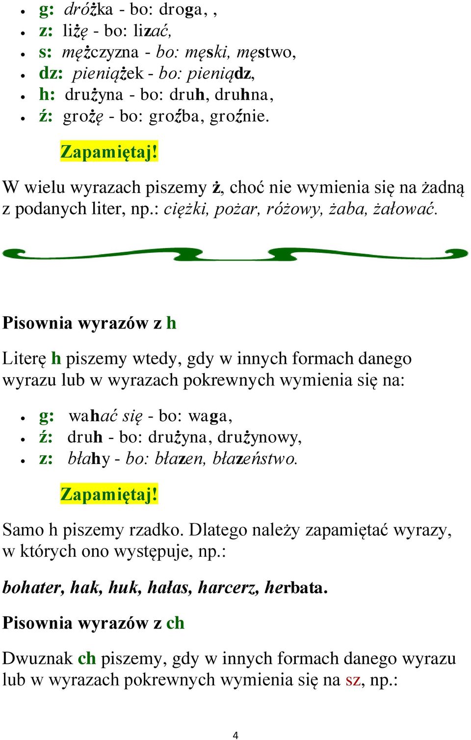 Pisownia wyrazów z h Literę h piszemy wtedy, gdy w innych formach danego wyrazu lub w wyrazach pokrewnych wymienia się na: g: wahać się - bo: waga, ź: druh - bo: drużyna, drużynowy, z: błahy -