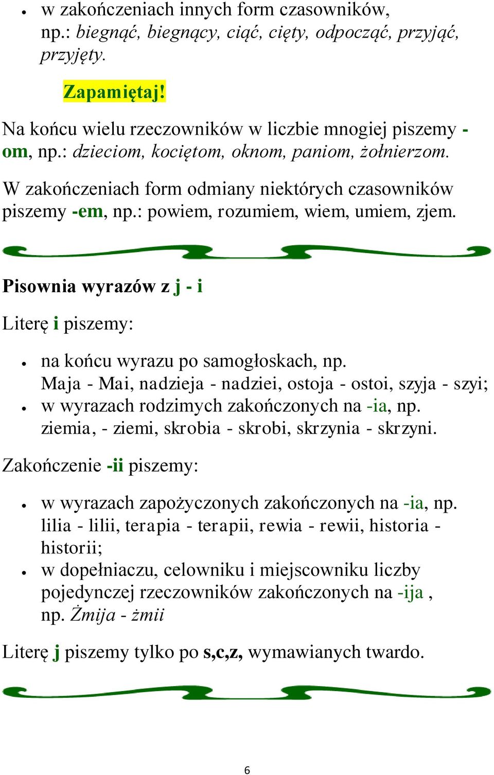 Pisownia wyrazów z j - i Literę i piszemy: na końcu wyrazu po samogłoskach, np. Maja - Mai, nadzieja - nadziei, ostoja - ostoi, szyja - szyi; w wyrazach rodzimych zakończonych na -ia, np.