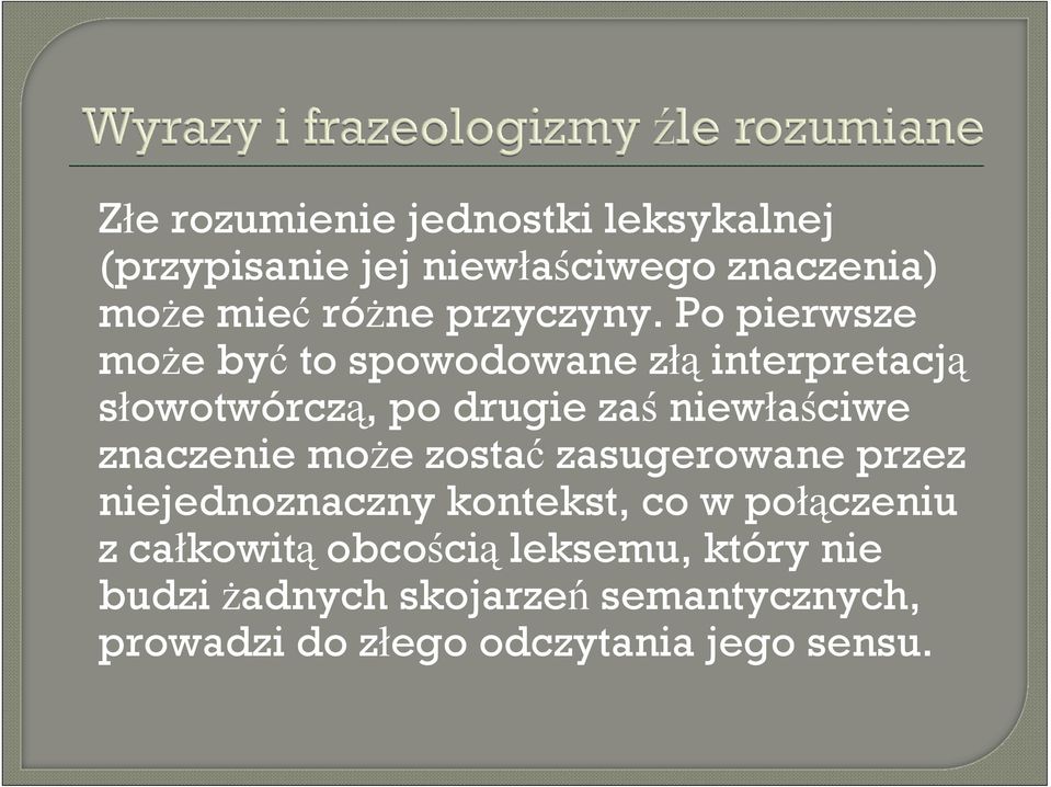 Po pierwsze może być to spowodowane złą interpretacją słowotwórczą, po drugie zaś niewłaściwe