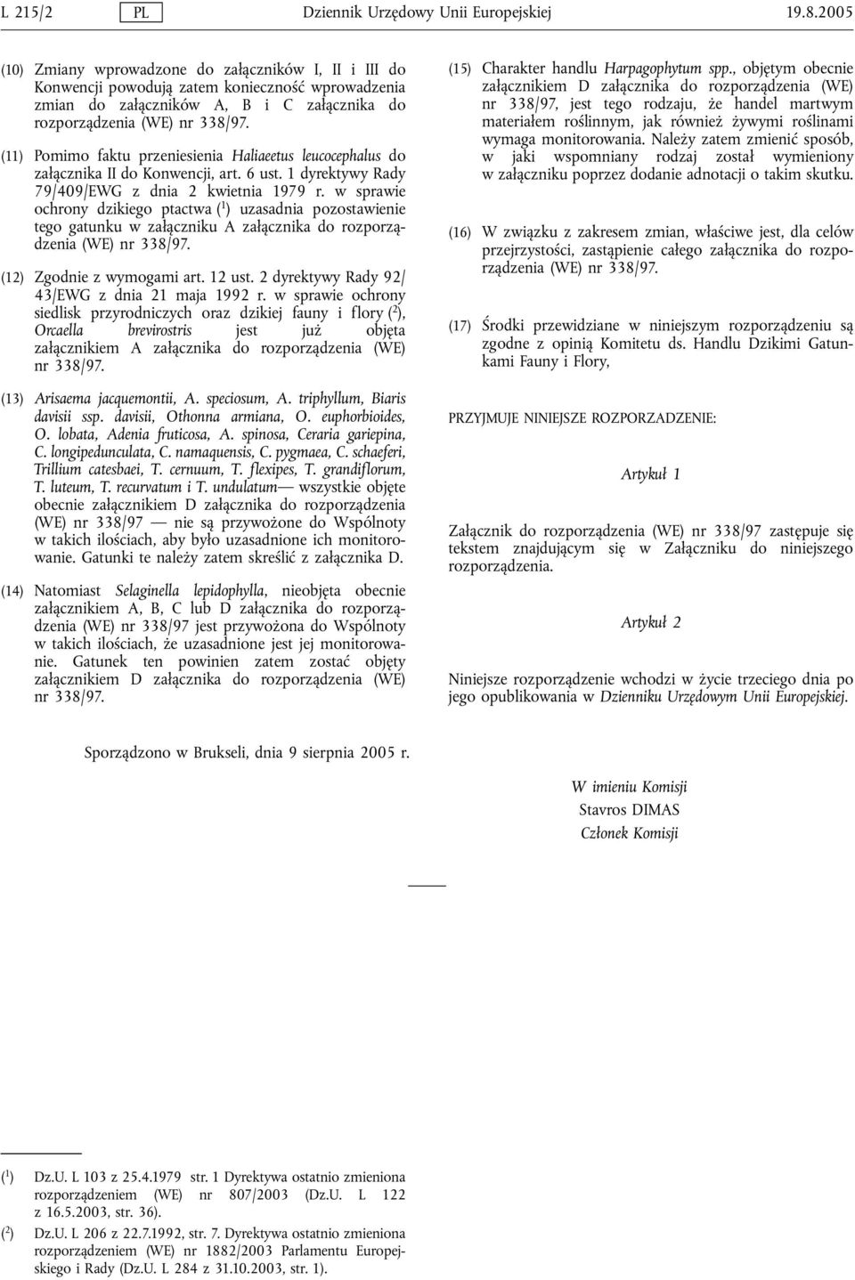 (11) Pomimo faktu przeniesienia Haliaeetus leucocephalus do załącznika II do Konwencji, art. 6 ust. 1 dyrektywy Rady 79/409/EWG z dnia 2 kwietnia 1979 r.