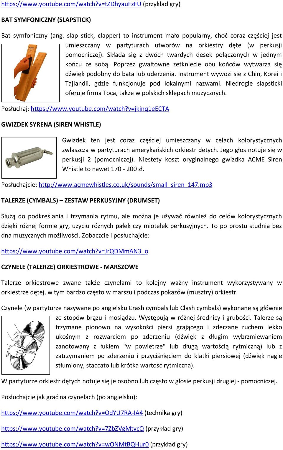 Składa się z dwóch twardych desek połączonych w jednym końcu ze sobą. Poprzez gwałtowne zetkniecie obu końców wytwarza się dźwięk podobny do bata lub uderzenia.