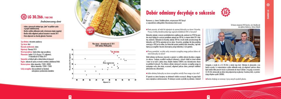 podczas koszenia w sezonie 2011 Duża odporność na choroby głownia i fuzarium Typ ziarna: dent Kierunek użytkowania: ziarno Rejestracja: Słowacja 2010 Wzrost początkowy: bardzo dobry wigor początkowy